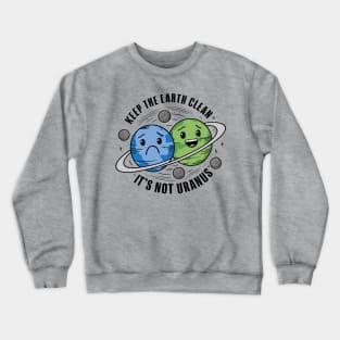 Keep The Earth Clean, It's Not Uranus Crewneck Sweatshirt
